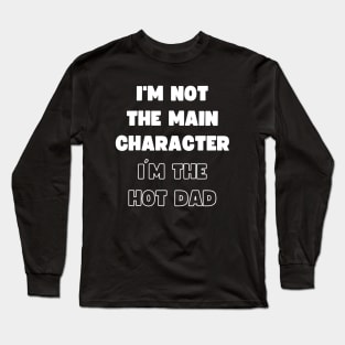 I'M NOT THE MAIN CHARACTER, I'M THE HOT DAD Long Sleeve T-Shirt